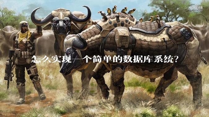 怎么实现一个简单的数据库系统？