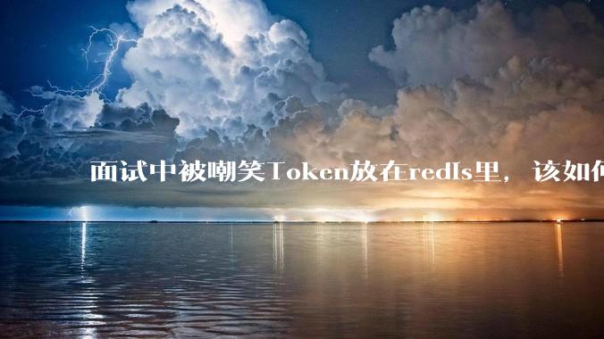 面试中被嘲笑Token放在redis里，该如何应对这种情况呢？