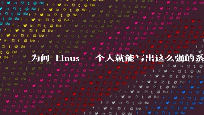 为何 Linus 一个人就能写出这么强的系统，中国却做不出来？