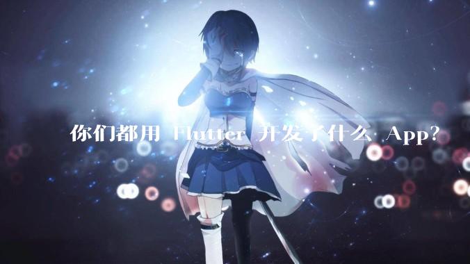 你们都用 Flutter 开发了什么 App？