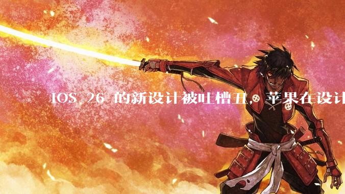 iOS 26 的新设计被吐槽丑，苹果在设计更新时考虑了哪些因素？你对这一设计都有哪些评价？