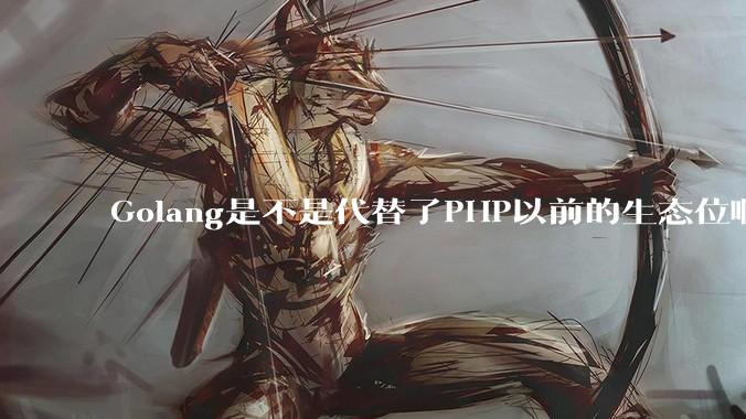 Golang是不是代替了PHP以前的生态位啊？