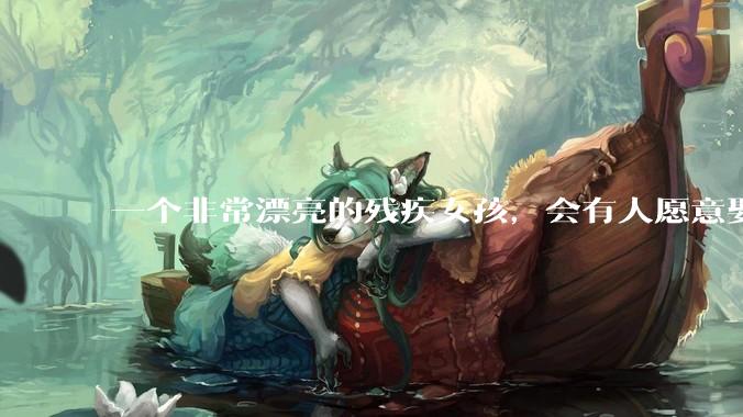 一个非常漂亮的残疾女孩，会有人愿意娶吗？