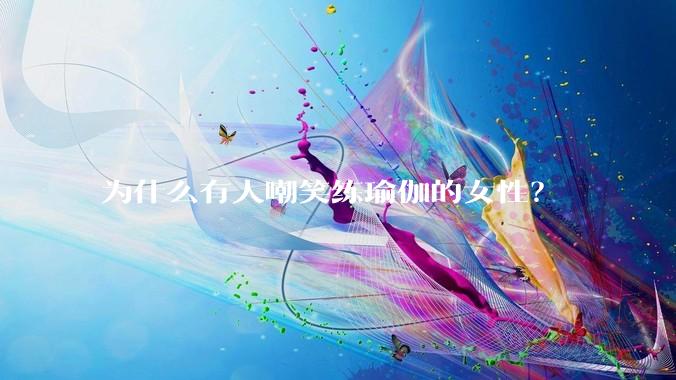 为什么有人嘲笑练瑜伽的女性？