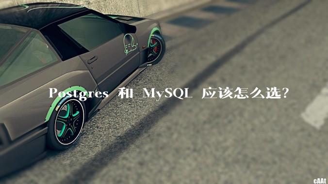 Postgres 和 MySQL 应该怎么选？