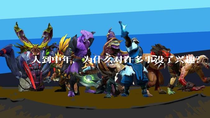 人到中年，为什么对许多事没了兴趣？