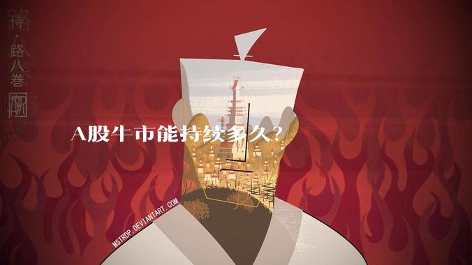 A股牛市能持续多久？