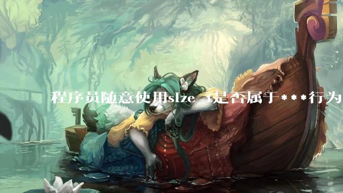 程序员随意使用size_t是否属于***行为？