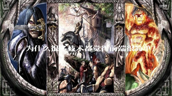 为什么很多技术都觉得前端很简单？